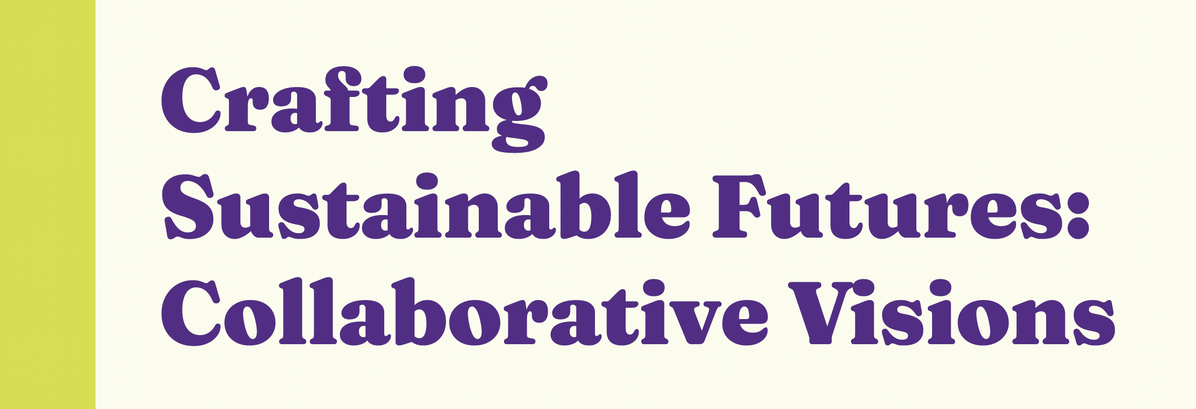 Crafting Sustainable Futures: Collaborative Visions promotional text on pale yellow background with light green-yellow bar to the left of the text